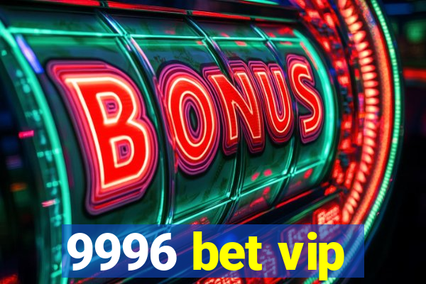 9996 bet vip